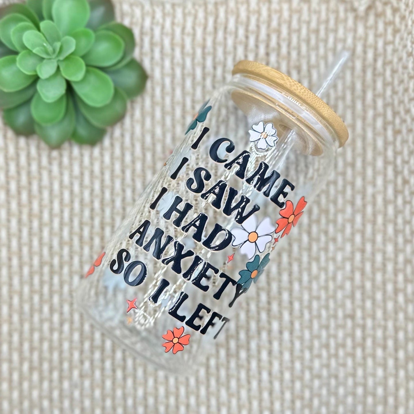 I Came I Saw I Had Anxiety So I Left • Glass Can Cup 16oz