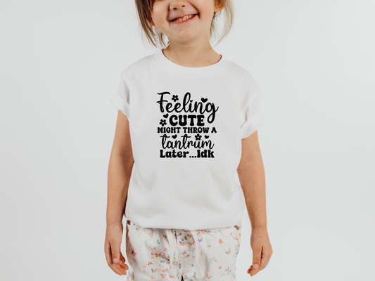 Feeling Cute Might Throw a Tantrum Later - Funny Kids T Shirt