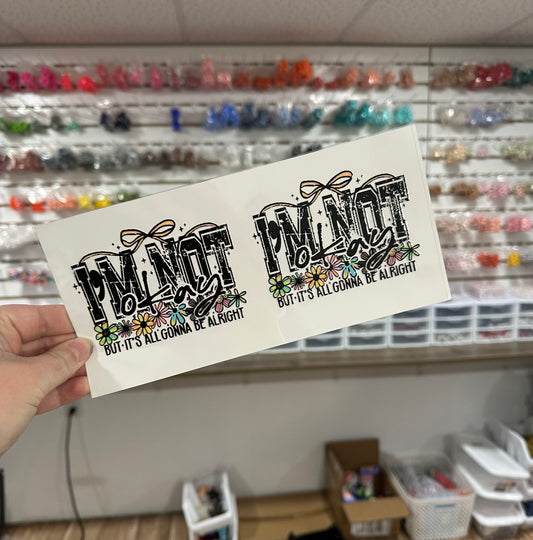 I'm Not Okay But it's all gonna be alright | UV DTF Can Cup Wrap - Ready to Apply