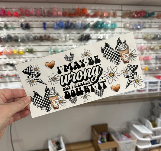 I May Be Wrong But I Doubt It | UV DTF Can Cup Wrap - Ready to Apply