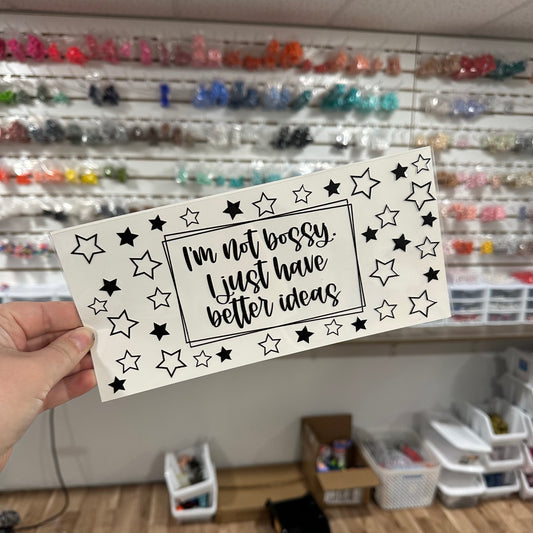 I'm not Bossy I just have Better Ideas | UV DTF Can Cup Wrap - Ready to Apply