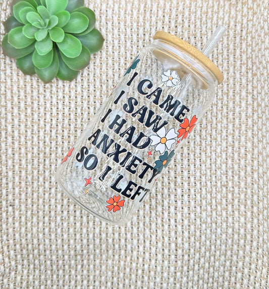 I Came I Saw I Had Anxiety So I Left • Glass Can Cup 16oz
